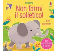 Non farmi il solletico! ...dice l'elefante. Ediz. a colori