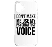 Non farmi usare la mia voce psichiatra - Psichiatria divertente Custodia per iPhone 16 Plus