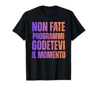 Non Fate Programmi Godetevi Il Momento Scritta Colorata Maglietta