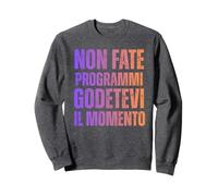 Non Fate Programmi Godetevi Il Momento Vivere Il Presente Felpa