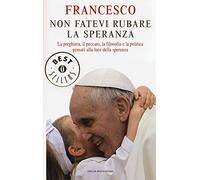 Non fatevi rubare la speranza. La preghiera, il peccato, la filosofia e la politica pensati alla luce della speranza. Ediz. illustrata