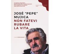 Non fatevi rubare la vita - Mujica José «Pepe»