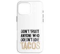 Non fidarti di nessuno che non ama il testo angosciato dei tacos Custodia per iPhone 16 Pro Max