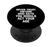 Non fidarti mai di nessuno che dice che dovresti agire con la tua età - Divertente PopSockets PopGrip Adesivo