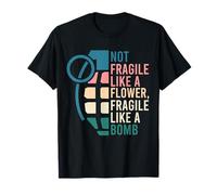 Non Fragile Come Un Fiore Fragile Come Una Bomba Ragazze Forti Maglietta