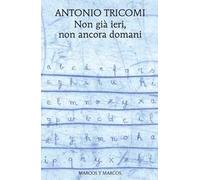 NON GIA' IERI, NON ANCORA DOMANI - TRICOMI ANTONIO - Marcos y Marcos