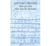 NON GIA' IERI, NON ANCORA DOMANI - TRICOMI ANTONIO - Marcos y Marcos