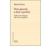 Non giocate a fare i profeti. Dalla vita religiosa alla vita evangelica
