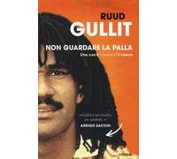 Non guardare la palla. Che cos'è (davvero) il calcio