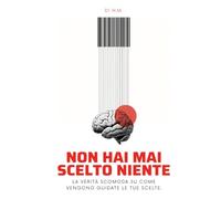 Non hai mai scelto niente: La verità scomoda su come vengono guidate le tue scelte.