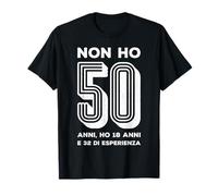 Non Ho 50 Anni Ho 18 Anni E 32 Di Esperienza Compleanno Maglietta