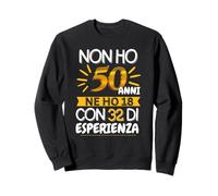 Non Ho 50 Anni/Non Sono 50 Felpa