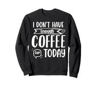 Non Ho Abbastanza caffè per Oggi Felpa