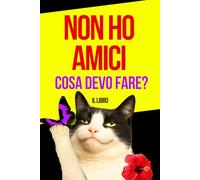 Non ho Amici: Manuale di sopravvivenza: Cosa fare se non ho amici?
