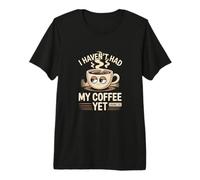 Non Ho Ancora bevuto Il Mio caffè Maglietta Premium