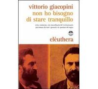 Non ho bisogno di stare tranquillo. Errico Malatesta, vita straordinaria del rivoluzionario più temuto da tutti i governi e le questure del regno
