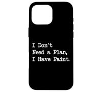 Non ho bisogno di un piano I have Paint Citazioni d'arte divertenti Custodia per iPhone 16 Pro Max