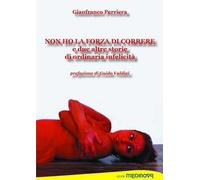 Non ho la forza di correre e due altre storie di ordinaria infelicità