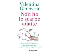 Non ho le scarpe adatte. Manuale pratico ed emotivo per trovare il tuo stile e scegliere le calzature perfette per te