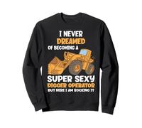 Non Ho mai sognato di Diventare Un operatore di scavatori Super Sexy Felpa