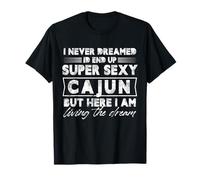 Non Ho mai sognato di finire Super Sexy Cajun ma eccomi Qui Maglietta
