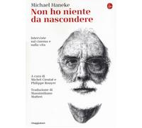Non ho niente da nascondere. Interviste sul cinema e sulla vita - Haneke Michael