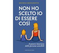 Non ho scelto io di essere così. Il potere interiore delle persone sensibi...