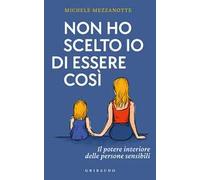 Non ho scelto io di essere così. Il potere interiore delle persone sensibili
