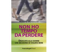 Non ho tempo da perdere. Dedicato alle donne che decidono di volersi bene ...