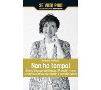 Non ho tempo! Smetti di raccontarti bugie… Prendi in mano la tua vita e la tua carriera in 5 semplici passi!