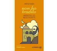 Non ho tradito. Vincenzo De Leo, medico patriota