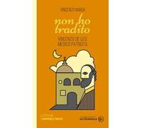 Non ho tradito. Vincenzo De Leo, medico patriota