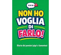 Non ho voglia di farlo!: Diario dei pensieri pigri e lamentosi