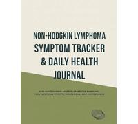 Non-Hodgkin Lymphoma Symptom Tracker & Daily Health Journal: A 30-Day Evidence-Based Planner for Symptoms, Treatment Side Effects, Medications, and Doctor Visits