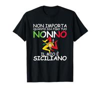 Non importa quanto sia figo tuo Nonno, il mio e Siciliano Maglietta