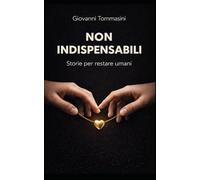 NON INDISPENSABILI: Storie per restare umani