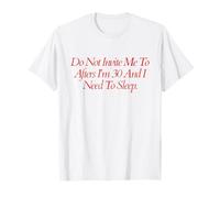 Non invitarmi a Dopo, Ho 30 Anni e Ho Bisogno di Dormire Maglietta