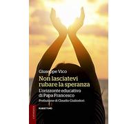 Non lasciatevi rubare la speranza. L'orizzonte educativo di papa Francesco