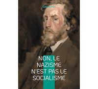 Non, le Nazisme n'est pas le Socialisme: Analyse critique du nazisme et défense du véritable socialisme face à l'oligarchie capitaliste