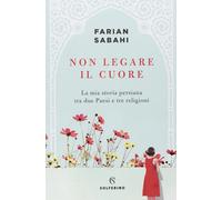 Non legare il cuore. La mia storia persiana tra due Paesi e tre religioni