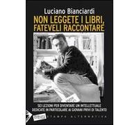 Non leggete i libri, fateveli raccontare. Sei lezioni per diventare un intellettuale dedicate in particolare ai giovani privi di talento