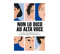 Non lo dico ad alta voce: pensieri, contraddizioni e verità che le donne preferiscono tenere per sé