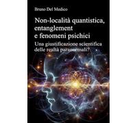 Non-località quantistica, entanglement e fenomeni psichici: Una giustificazione scientifica delle realtà paranormali?
