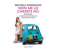 Non me lo chiedete più. #childfree. La libertà di non volere figli e non sentirs