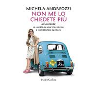 Non me lo chiedete più. #childfree. La libertà di non volere figli e non sentirsi in colpa