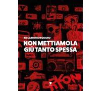 Non mettiamola giù tanto spessa [Paperback] [Jun 05, 2023] Borgogno, Riccardo