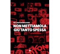 NON METTIAMOLA GIU' TANTO SPESSA