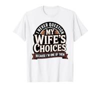 Non metto mai in Dubbio Le scelte di mia Moglie perché Sono Una di Loro Maglietta