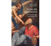 Non mi arrendo. Esercizi di coraggio con il profeta Elia