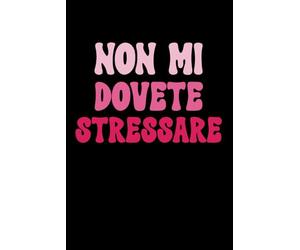 Non Mi Dovete Stressare: Taccuino per Appunti. Quaderno a Righe con Frase Divertente e Simpaticha. Idea Regalo per Uomo Donna e Tutti Amanti dei Giochi di Parole.